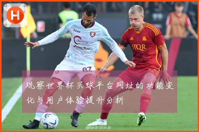 观察世界杯买球平台网址的功能变化与用户体验提升分析